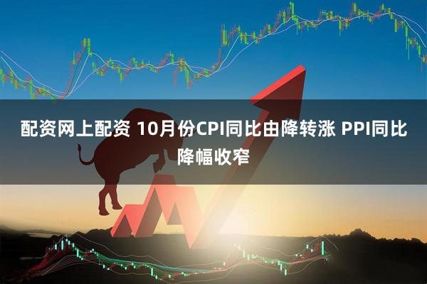 配资网上配资 10月份CPI同比由降转涨 PPI同比降幅收窄